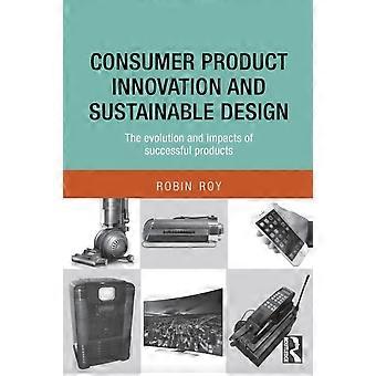 Consumer Product Innovation And Sustainable Design The Evolution And Impacts Of - Robin Roy