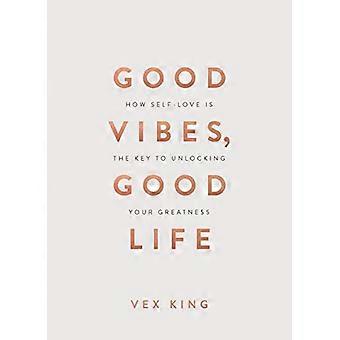Good Vibes Good Life (Gift Edition) How Self Love Is the Key to Unlocking Your Greatness
