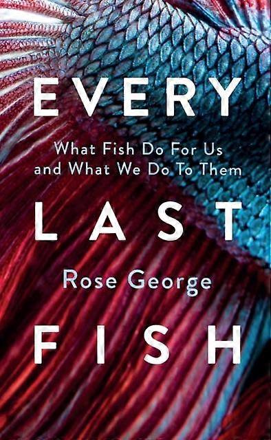 Every Last Fish by Rose George Hardback Book