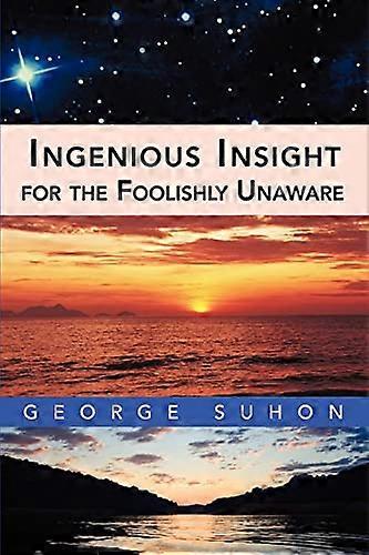 Ingenious Insight for the Foolishly Unaware