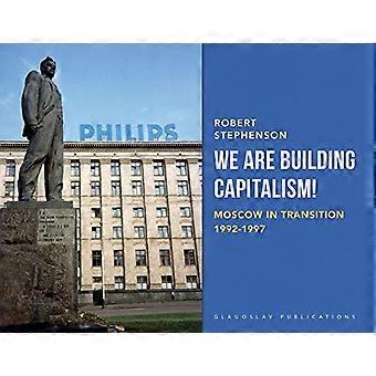 We bouwen aan het kapitalisme!: Moskou in transitie 1992-1997