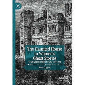Het spookhuis in spookverhalen van vrouwen: gender, ruimte en moderniteit, 1850-1945 (Palgrave Gothic)