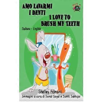 Amo Lavarmi I Denti I Love To Brush My Teeth Italian English Bilingual Edition