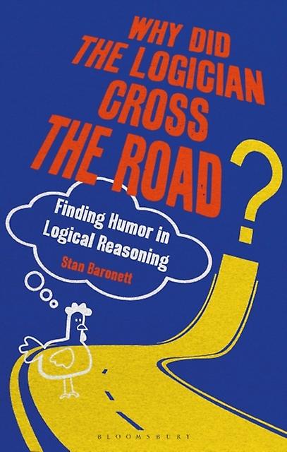 Why Did The Logician Cross The Road by Baronett, Stan University of Nevada, USA Hardback Book