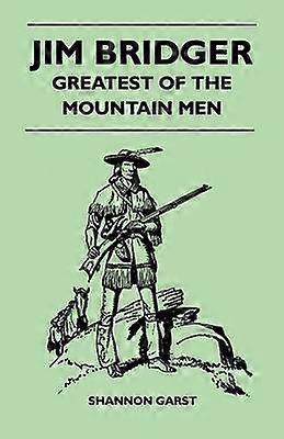 Jim Bridger  Greatest of the Mountain Men