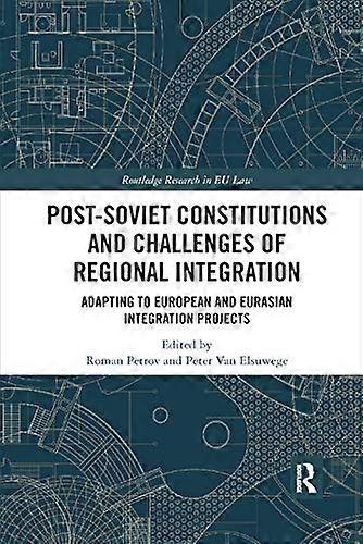 Post Soviet Constitutions and Challenges of Regional Integration: Adapting to European and Eurasian integration projects