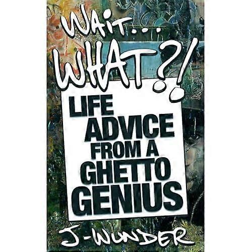 Wait ... What?!: Life Advice from a Ghetto Genius