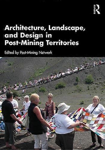 Architecture Landscape And Design In Post-mining Territories by Taylor &amp Francis Ltd Paperback