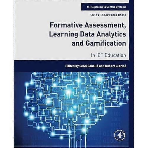 Formative Assessment, Learning Data Analytics and Gamification: In ICT Education (Intelligent Data-Centric Systems: Sensor Collected Intelligence)