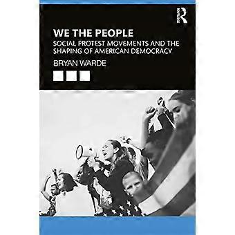 Nous, le peuple : les mouvements de protestation sociale et la formation de la démocratie américaine