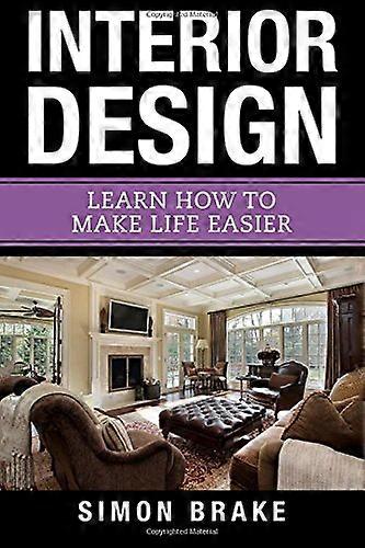 Interior Design: Learn How To Make Life Easier