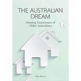 The Australian Dream Housing Experiences Of Older Australians - Alan Morris