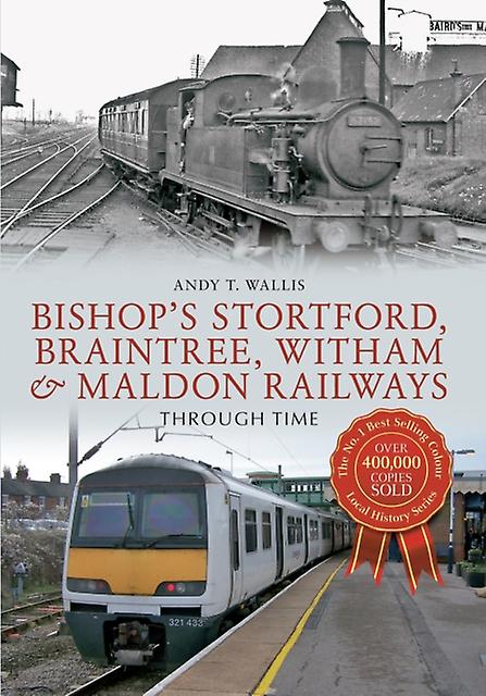 Bishops Stortford Braintree Witham Maldon Railways Through Time by Andy T. Wallis Paperback Book