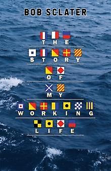 The Story Of My Working Life by Bob Sclater Paperback