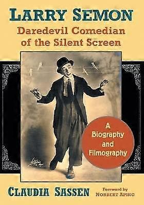 Larry Semon Daredevil Comedian of the Silent Screen