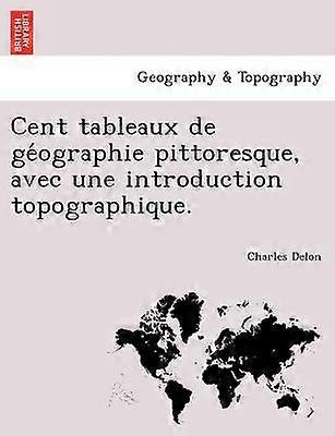 Cent tableaux de gographie pittoresque avec une introduction topographique