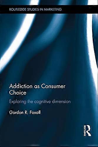 Addiction as Consumer Choice: Exploring the Cognitive Dimension