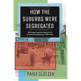 Hvordan forstæderne blev adskilt: Udviklere og Business of Exclusionary Housing, 1890-1960 (Columbia Studies i historien om den amerikanske kapitalisme)