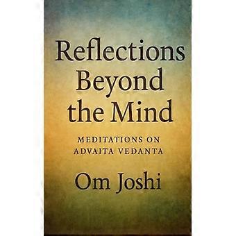 Reflexiones más allá de la mente: Meditaciones sobre el Advaita Vedanta
