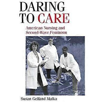 Daring to Care American Nursing and Second Wave Feminism