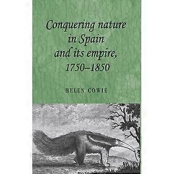 Conquering Nature In Spain And Its Empire 1750-1850 - Helen Cowie - Hardcover - English Book - History