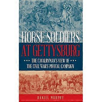 Horse Soldiers At Gettysburg The Cavalryman's View Of The Civil War's Pivotal Ca - Daniel Murphy - Hardcover - English Book - History
