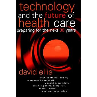 Technology And The Future Of Health Care Preparing For The Next 30 Years - David Ellis