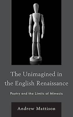 The Unimagined In The English Renaissance by Andrew Mattison Paperback Book