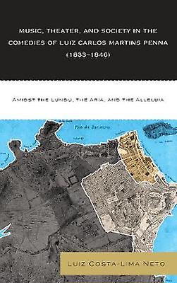 Music Theater And Society In The Comedies Of Luiz Carlos Martins Penna 18331846 by Luiz Costalima Neto Paperback Book