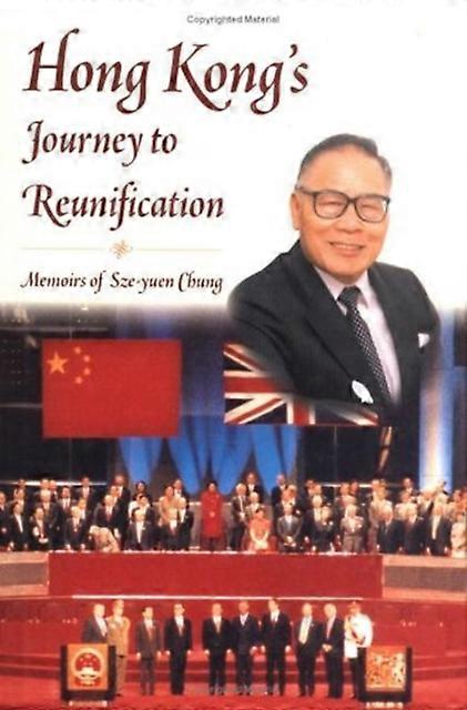 Hong Kongs Journey To Reunification Memoirs Of Szeyuen Chung by Szeyuen Chung Paperback Book