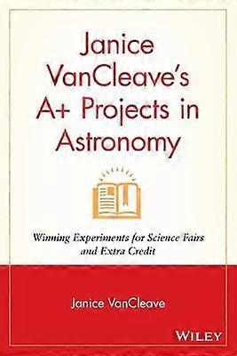 Janice VanCleave's A+ Projects in Astronomy