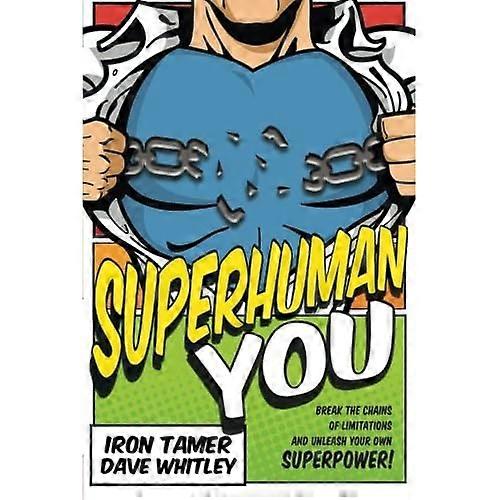 Superhuman YOU: Break The Chains Of Limitation And Unleash Your Own Superpower!