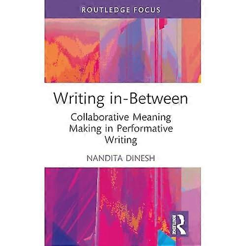 Writing In-Between : Collaborative Meaning Making in Performative Writing