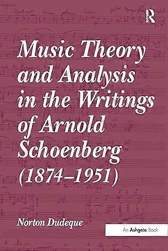 Music Theory and Analysis in the Writings of Arnold Schoenberg (1874 1951)