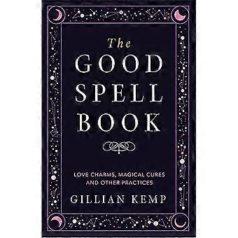 The Good Spell Book Love Charms Magical Cures and Other Practices