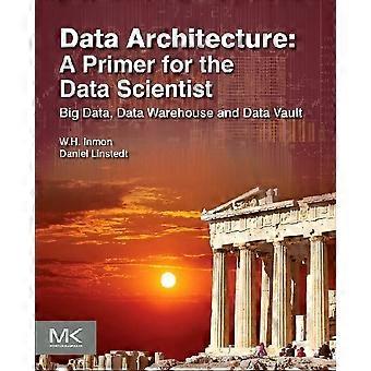 Dataarkitektur: En Primer för den Data Scientist: Big Data, Data Warehouse och Data valv