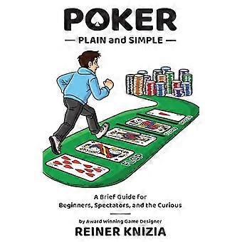 Poker Plain and Simple: Ein kurzer Leitfaden für Anfänger, Zuschauer und Neugierige