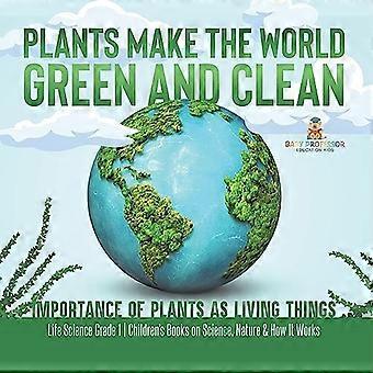 Pflanzen machen die Welt grün und sauber Die Bedeutung von Pflanzen als Lebewesen Life Science Klasse 1 Kinderbücher über Wissenschaft, Natur und ihre Funktionsweise