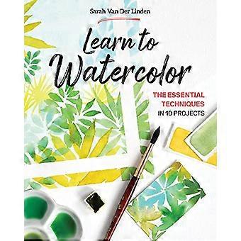 Aquarell lernen: Die wesentlichen Techniken in 10 Projekten