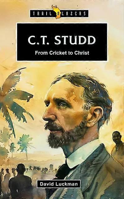 C.t. Studd From Cricket To Christ - David Luckman