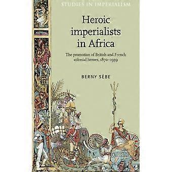 Imperialistas Heróicos na África: A Promoção do Herói Colonial Britânico e Francês - Berny Sbe - Brochura - Livro em Inglês - História