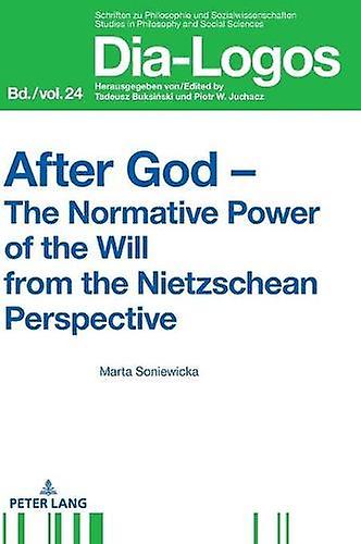 After God The Normative Power Of The Will From The Nietzschean Perspective by Marta Soniewicka Paperback Book