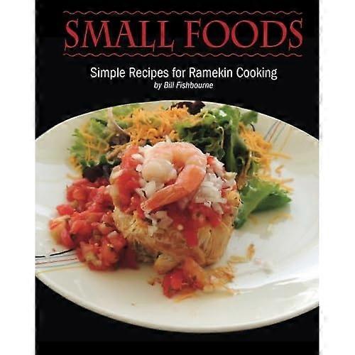 Small Foods: Simple Recipes for Ramekin Cooking