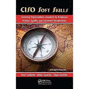 CISO Soft Skills Securing Organizations Impaired by Employee Politics Apathy and Intolerant Perspectives