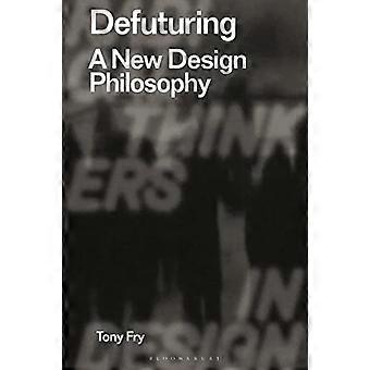 Defuturing: Eine neue Designphilosophie (Radical Thinkers in Design)
