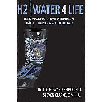 H2 Water 4 Life: The Simplest Solution for Optimum Health: Hydrogen Water Therapy (Full Color)