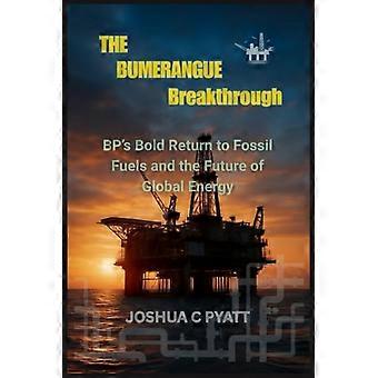 De Bumerangue-doorbraak: BP's gedurfde terugkeer naar fossiele brandstoffen en de toekomst van wereldwijde energie.
