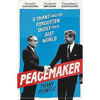 Peacemaker U Thant and the Forgotten Quest for a Just World