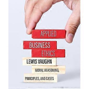 Applied Business Ethics Moral Reasoning Principles and Cases