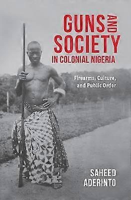 Guns and Society in Colonial Nigeria